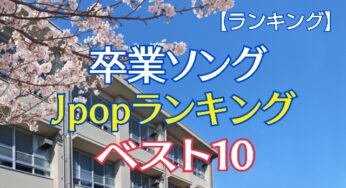 【ランキング】卒業ソングJpopランキングベスト10