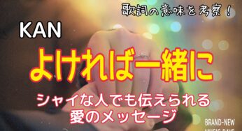 【KAN】よければ一緒に～歌詞の意味を考察！シャイな人でも伝えられる愛のメッセージ