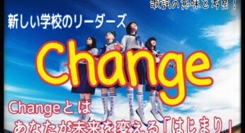 【新しい学校のリーダーズ】Change～歌詞の意味を考察！Changeとは、あなたが未来を変える「はじまり」