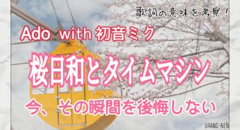 【Ado】桜日和とタイムマシン～歌詞の意味を考察！今、その瞬間を後悔しない