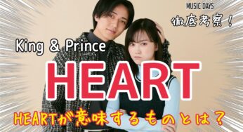 【King & Prince】HEART～ドラマ「御曹司に恋はムズすぎる」主題歌を徹底考察！